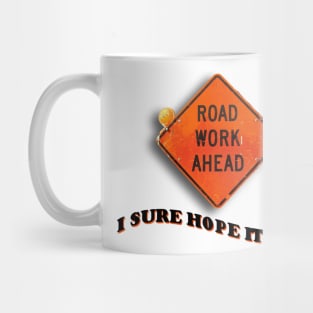 Road Work Ahead I Sure Hope It Does Meme Mug